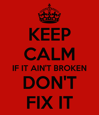keep-calm-if-it-ain-t-broken-don-t-fix-it